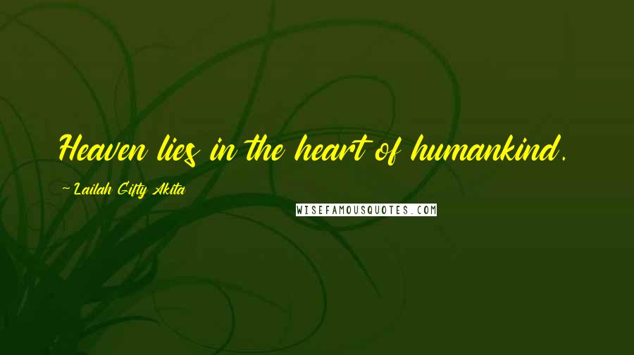 Lailah Gifty Akita Quotes: Heaven lies in the heart of humankind.