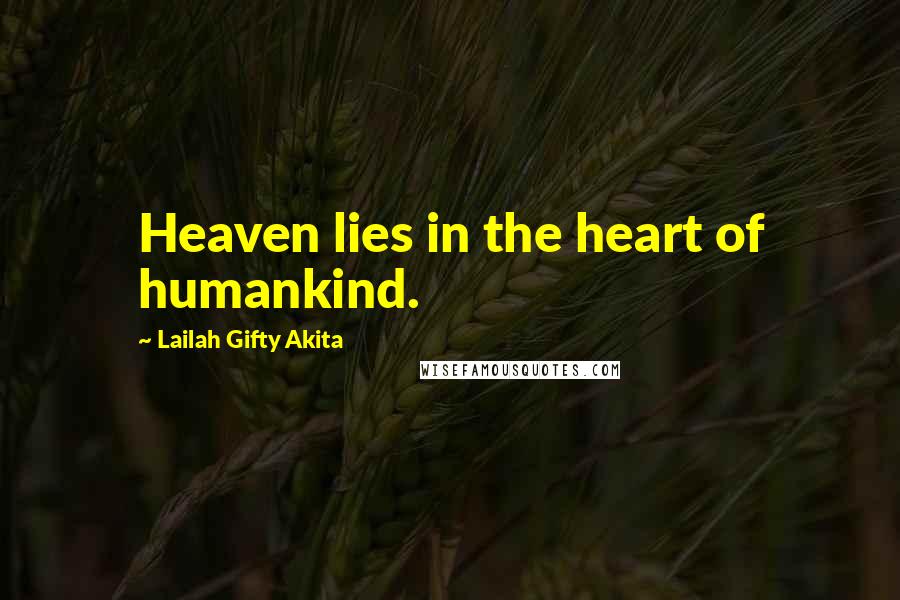 Lailah Gifty Akita Quotes: Heaven lies in the heart of humankind.