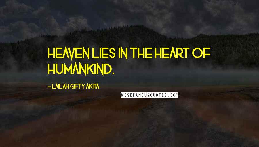 Lailah Gifty Akita Quotes: Heaven lies in the heart of humankind.