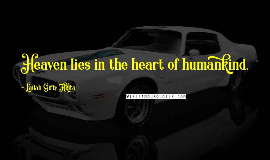 Lailah Gifty Akita Quotes: Heaven lies in the heart of humankind.