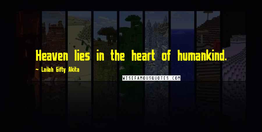 Lailah Gifty Akita Quotes: Heaven lies in the heart of humankind.