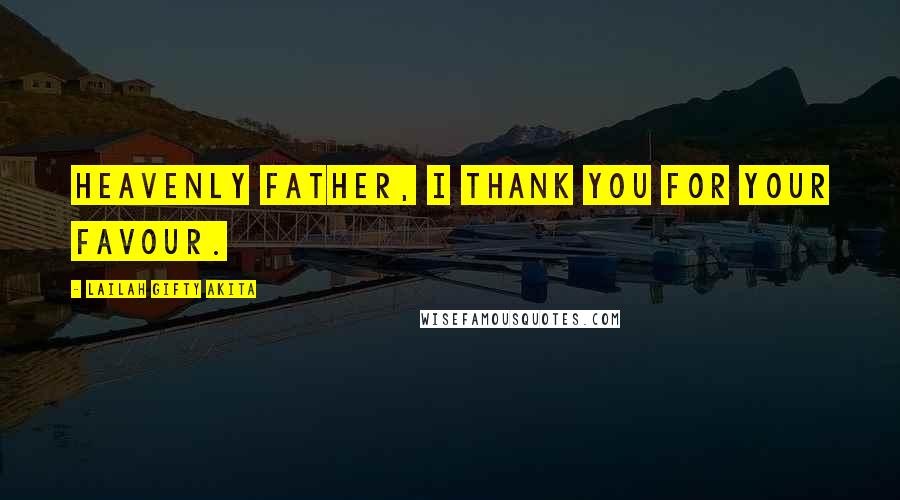 Lailah Gifty Akita Quotes: Heavenly Father, I thank you for your favour.