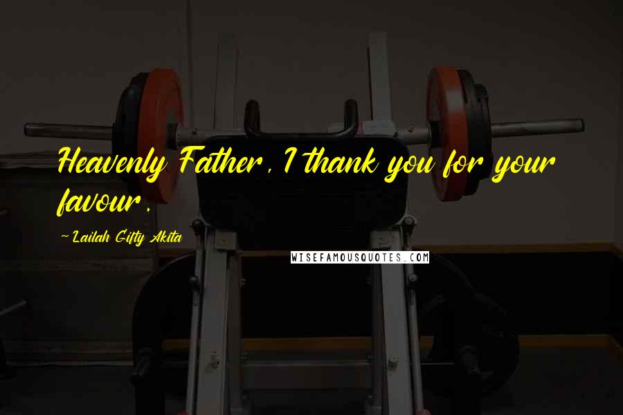 Lailah Gifty Akita Quotes: Heavenly Father, I thank you for your favour.