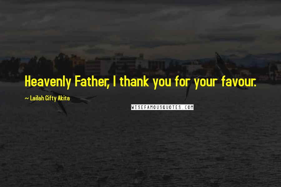 Lailah Gifty Akita Quotes: Heavenly Father, I thank you for your favour.