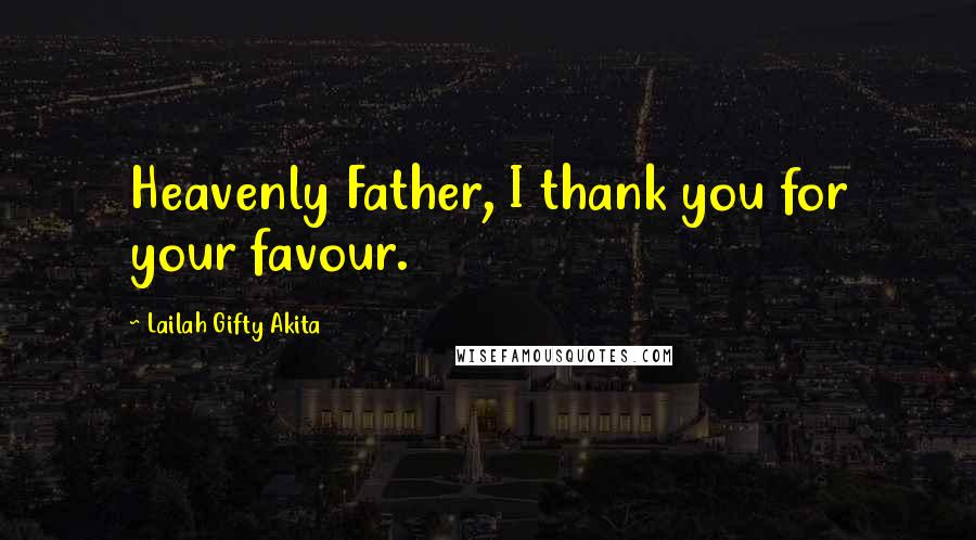 Lailah Gifty Akita Quotes: Heavenly Father, I thank you for your favour.