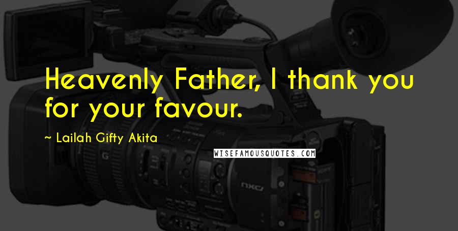 Lailah Gifty Akita Quotes: Heavenly Father, I thank you for your favour.