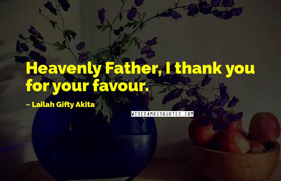 Lailah Gifty Akita Quotes: Heavenly Father, I thank you for your favour.