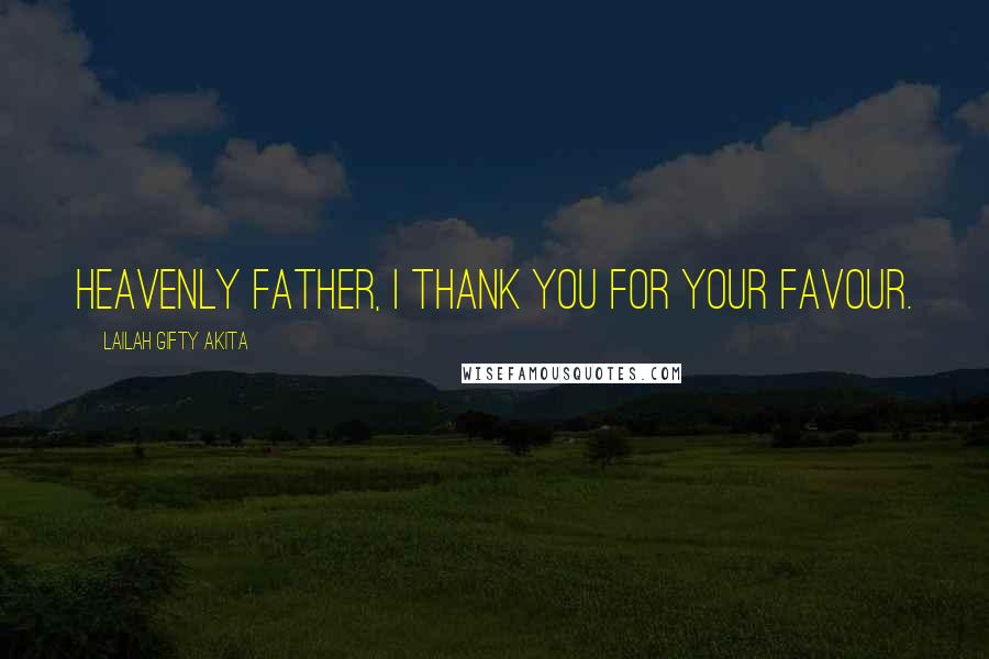 Lailah Gifty Akita Quotes: Heavenly Father, I thank you for your favour.