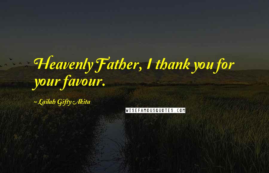 Lailah Gifty Akita Quotes: Heavenly Father, I thank you for your favour.