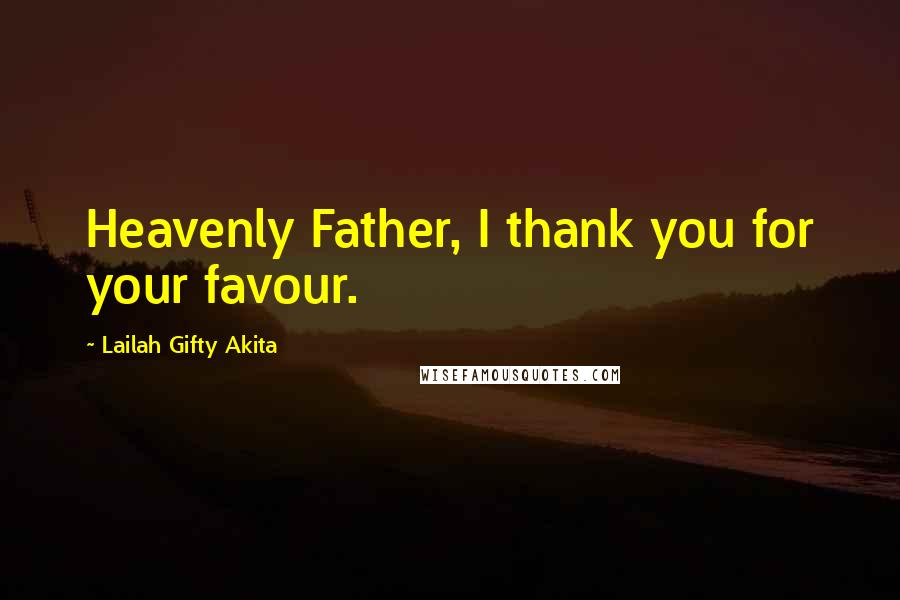 Lailah Gifty Akita Quotes: Heavenly Father, I thank you for your favour.