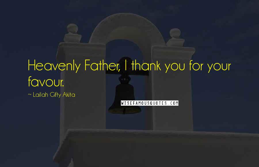 Lailah Gifty Akita Quotes: Heavenly Father, I thank you for your favour.