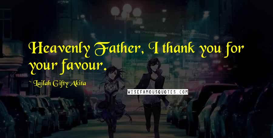 Lailah Gifty Akita Quotes: Heavenly Father, I thank you for your favour.