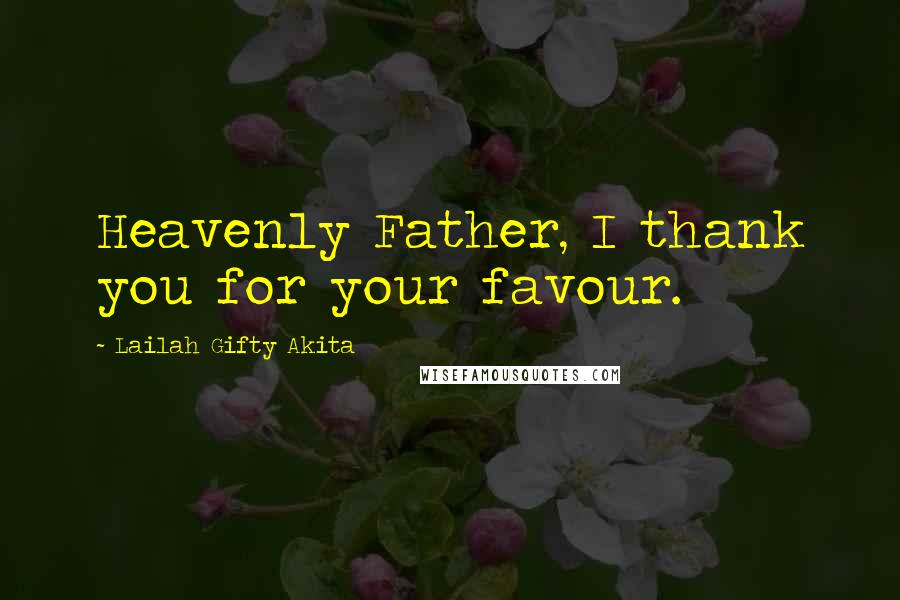 Lailah Gifty Akita Quotes: Heavenly Father, I thank you for your favour.