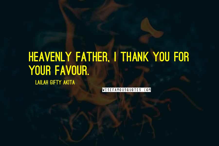 Lailah Gifty Akita Quotes: Heavenly Father, I thank you for your favour.