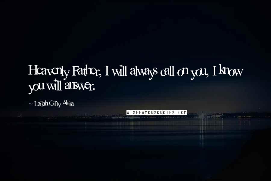 Lailah Gifty Akita Quotes: Heavenly Father, I will always call on you, I know you will answer.