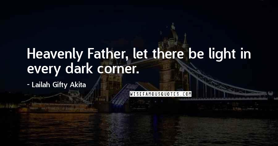 Lailah Gifty Akita Quotes: Heavenly Father, let there be light in every dark corner.