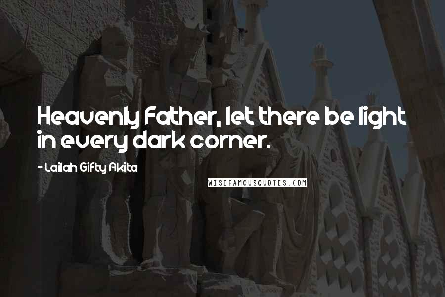 Lailah Gifty Akita Quotes: Heavenly Father, let there be light in every dark corner.