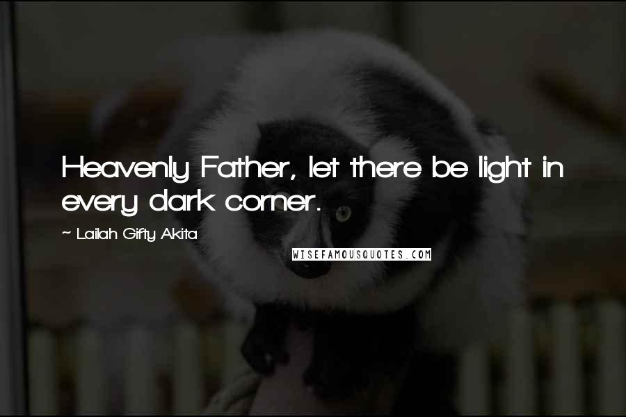 Lailah Gifty Akita Quotes: Heavenly Father, let there be light in every dark corner.