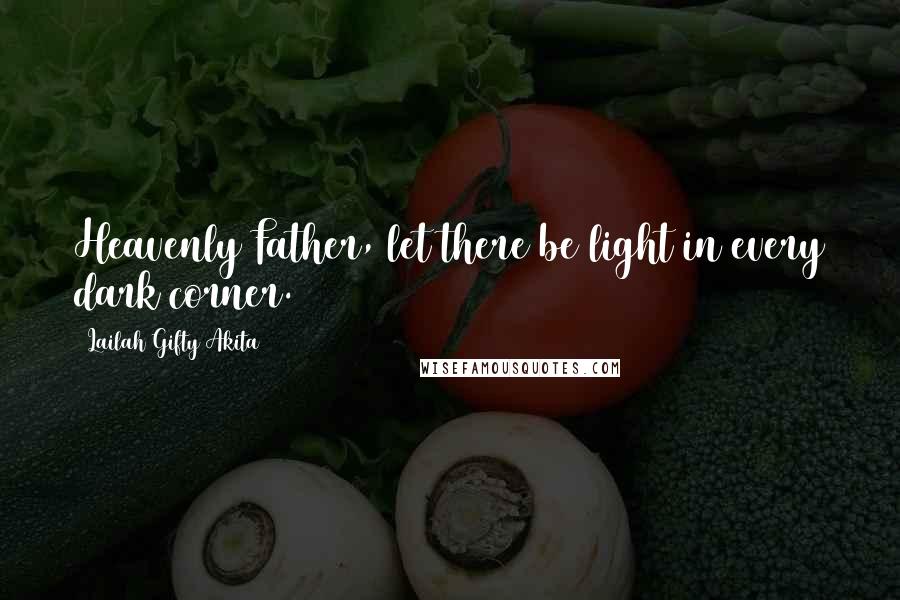 Lailah Gifty Akita Quotes: Heavenly Father, let there be light in every dark corner.