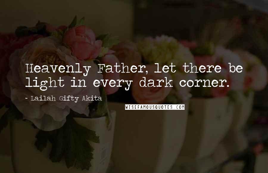 Lailah Gifty Akita Quotes: Heavenly Father, let there be light in every dark corner.