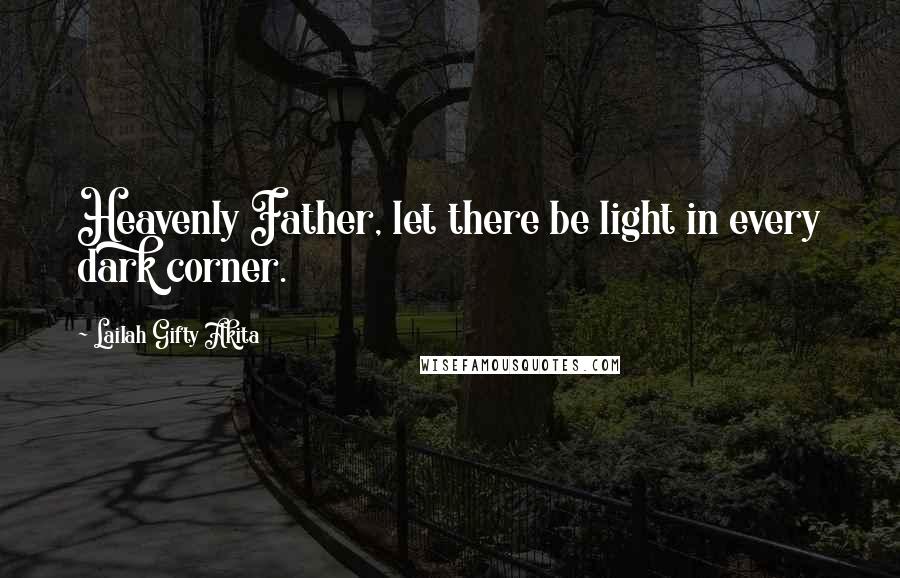 Lailah Gifty Akita Quotes: Heavenly Father, let there be light in every dark corner.