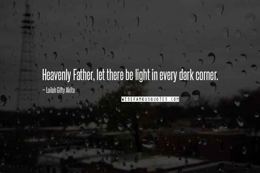 Lailah Gifty Akita Quotes: Heavenly Father, let there be light in every dark corner.