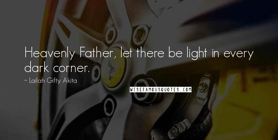 Lailah Gifty Akita Quotes: Heavenly Father, let there be light in every dark corner.