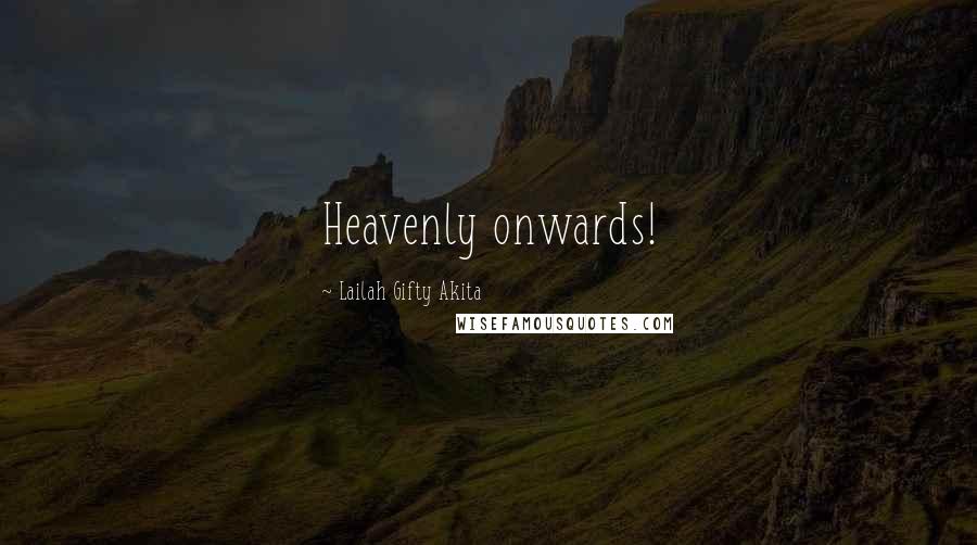 Lailah Gifty Akita Quotes: Heavenly onwards!