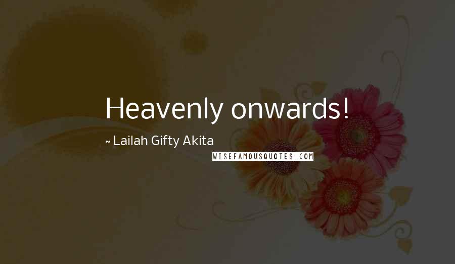 Lailah Gifty Akita Quotes: Heavenly onwards!