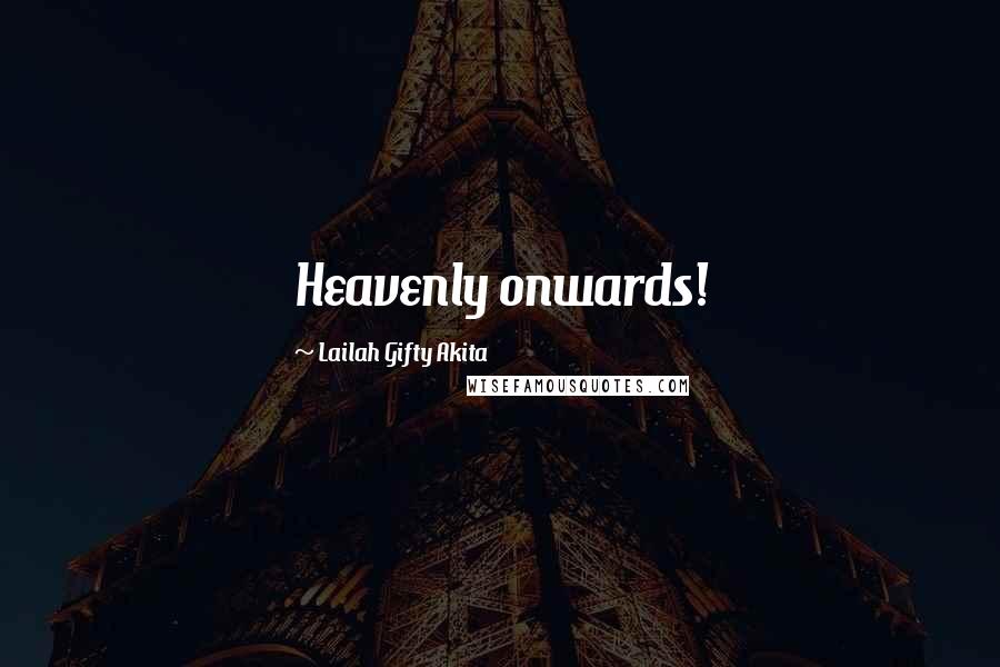 Lailah Gifty Akita Quotes: Heavenly onwards!