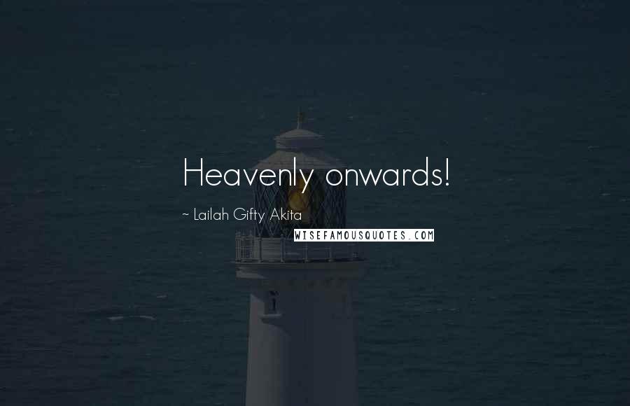 Lailah Gifty Akita Quotes: Heavenly onwards!