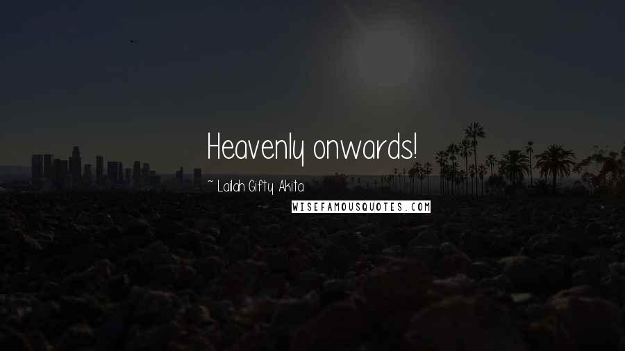 Lailah Gifty Akita Quotes: Heavenly onwards!