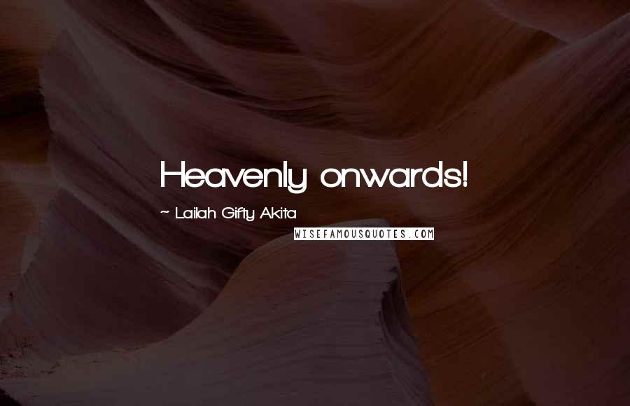 Lailah Gifty Akita Quotes: Heavenly onwards!