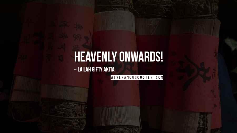 Lailah Gifty Akita Quotes: Heavenly onwards!