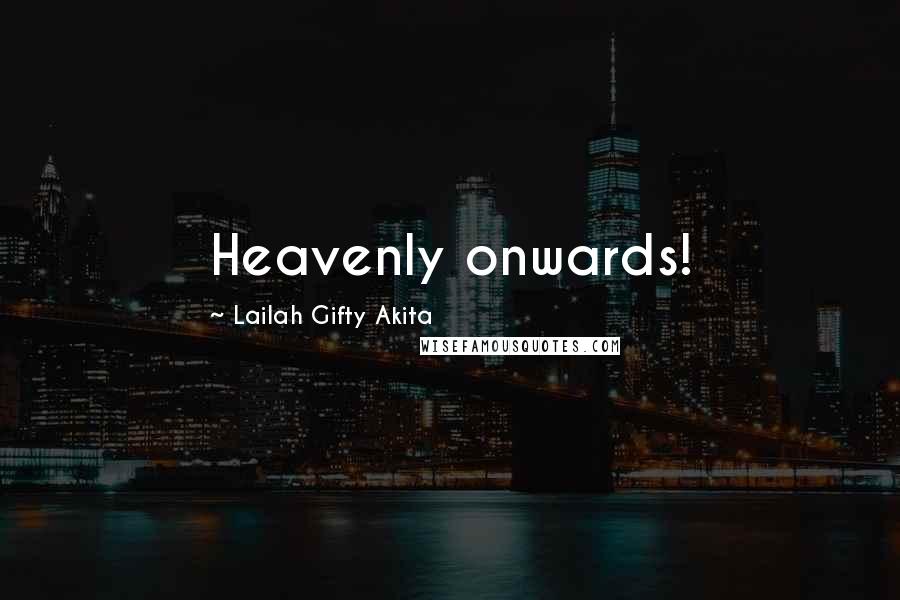 Lailah Gifty Akita Quotes: Heavenly onwards!