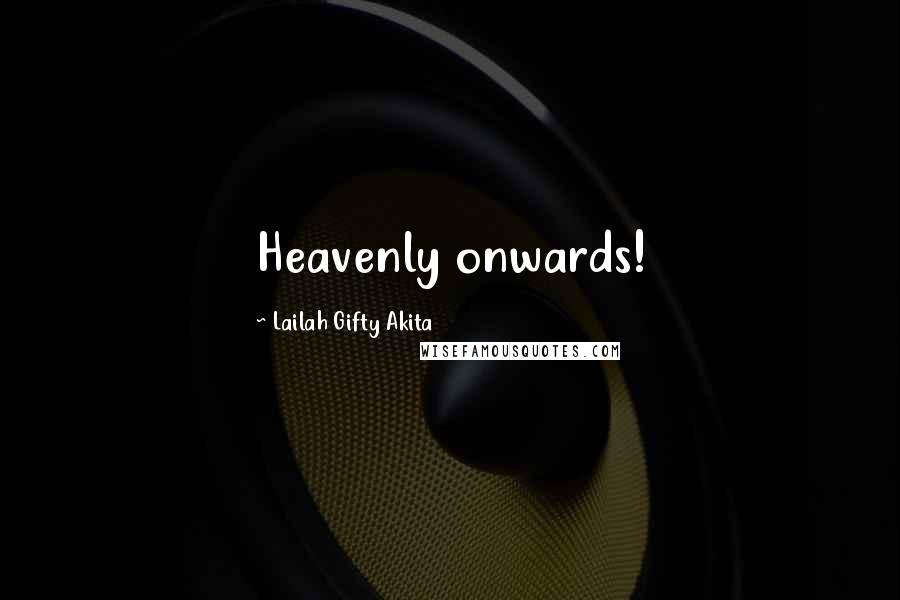 Lailah Gifty Akita Quotes: Heavenly onwards!