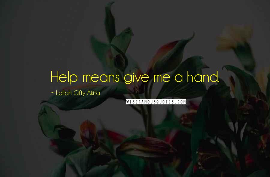 Lailah Gifty Akita Quotes: Help means give me a hand.