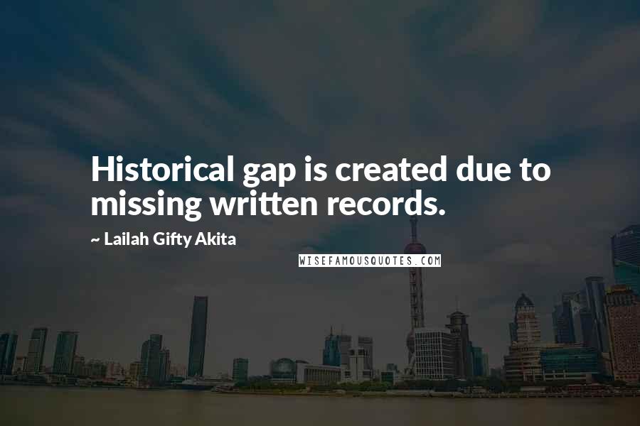 Lailah Gifty Akita Quotes: Historical gap is created due to missing written records.