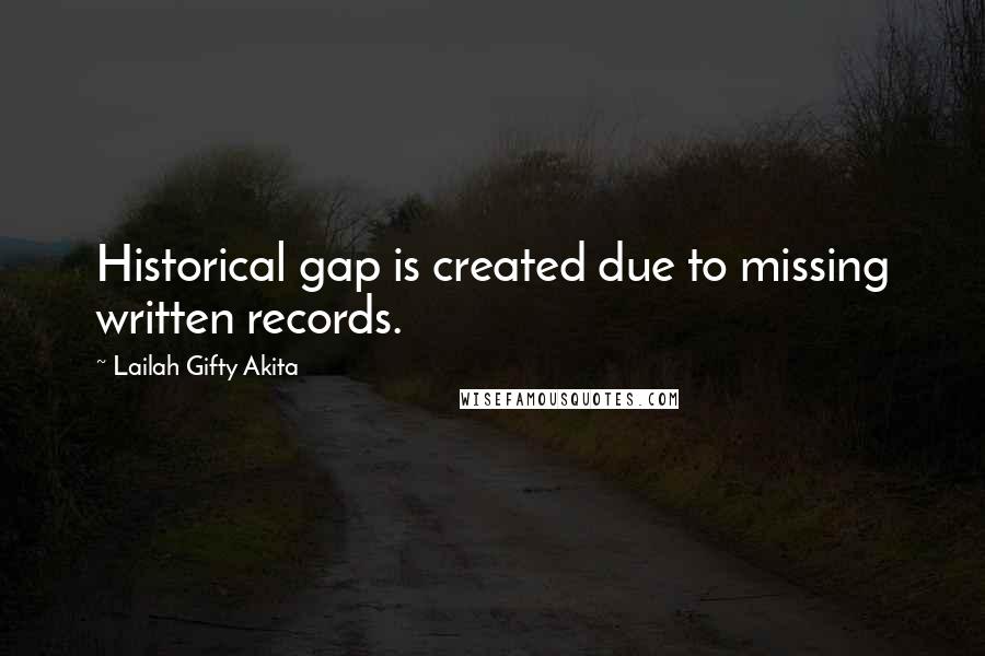 Lailah Gifty Akita Quotes: Historical gap is created due to missing written records.