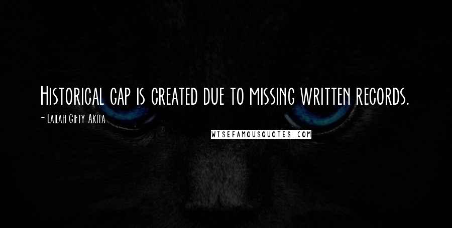 Lailah Gifty Akita Quotes: Historical gap is created due to missing written records.