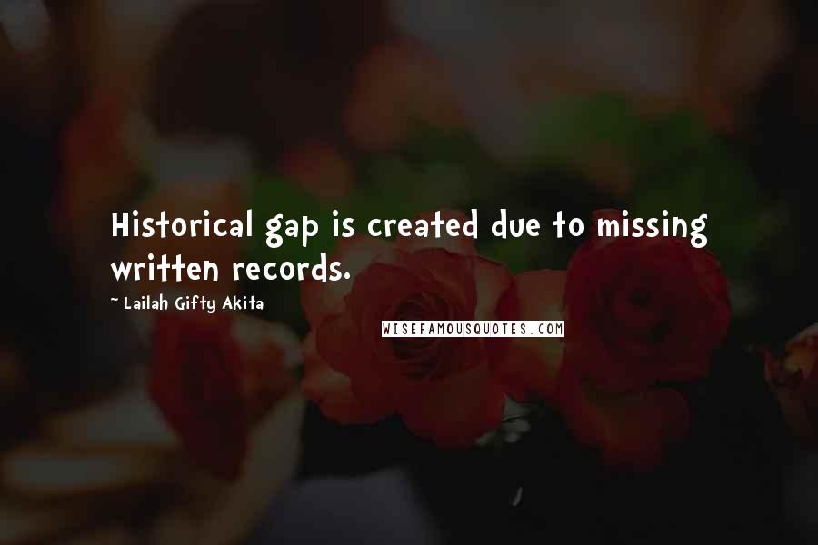 Lailah Gifty Akita Quotes: Historical gap is created due to missing written records.