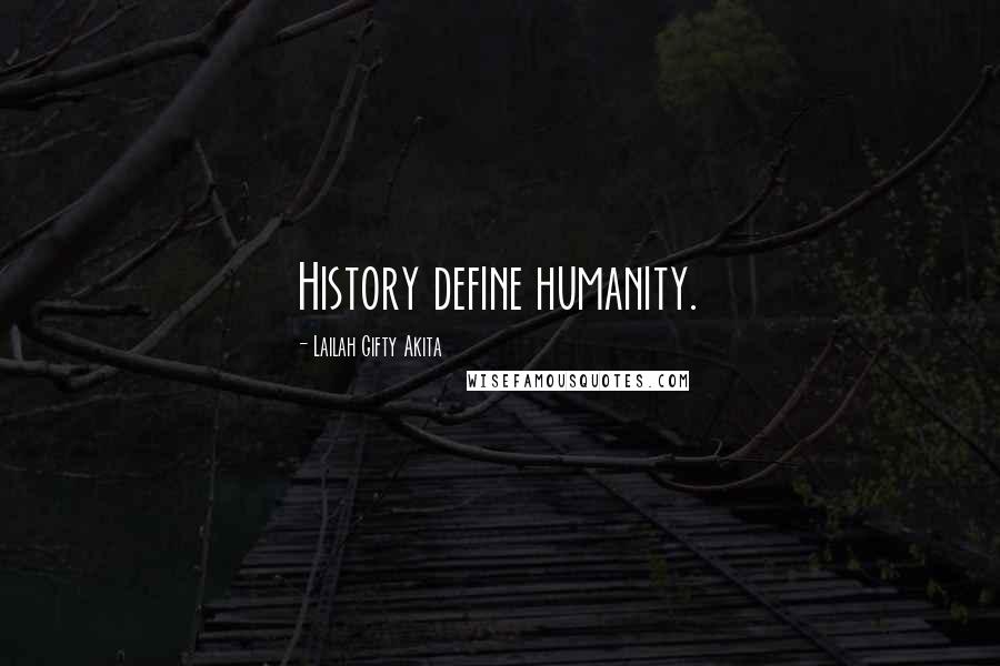 Lailah Gifty Akita Quotes: History define humanity.