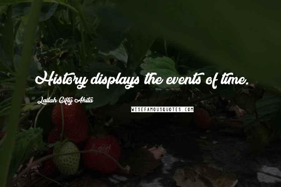 Lailah Gifty Akita Quotes: History displays the events of time.