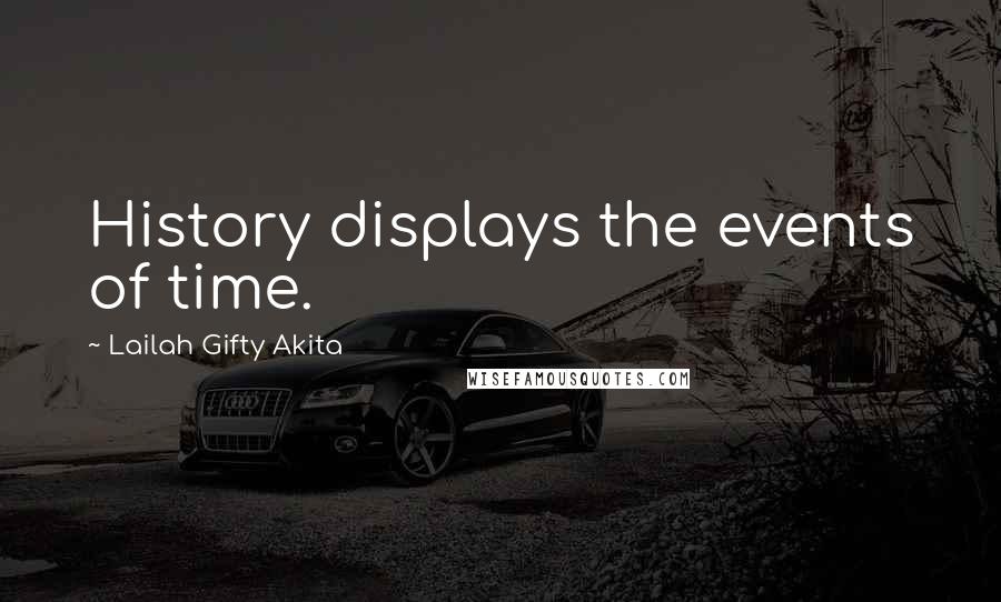 Lailah Gifty Akita Quotes: History displays the events of time.