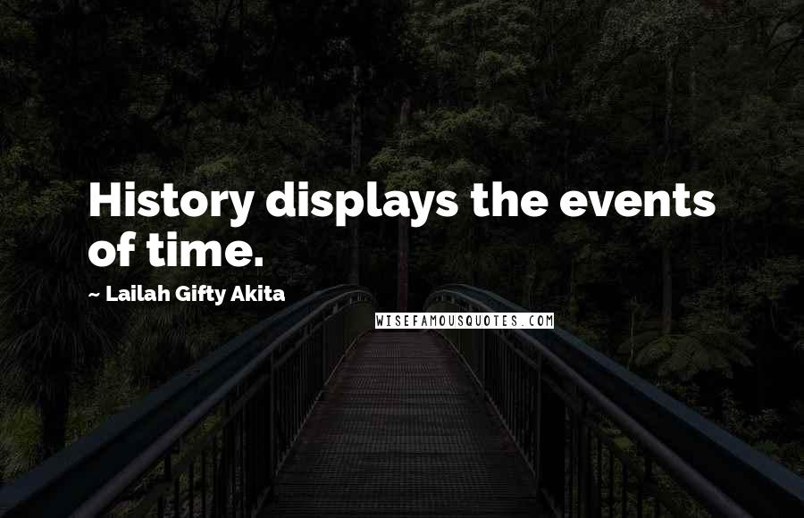 Lailah Gifty Akita Quotes: History displays the events of time.