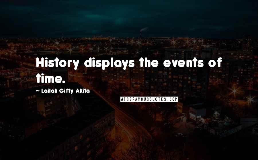 Lailah Gifty Akita Quotes: History displays the events of time.