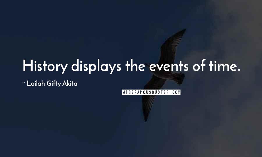 Lailah Gifty Akita Quotes: History displays the events of time.