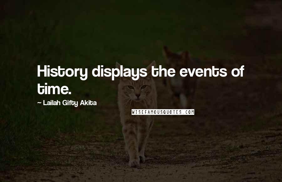 Lailah Gifty Akita Quotes: History displays the events of time.