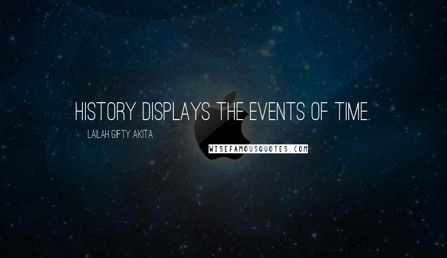 Lailah Gifty Akita Quotes: History displays the events of time.