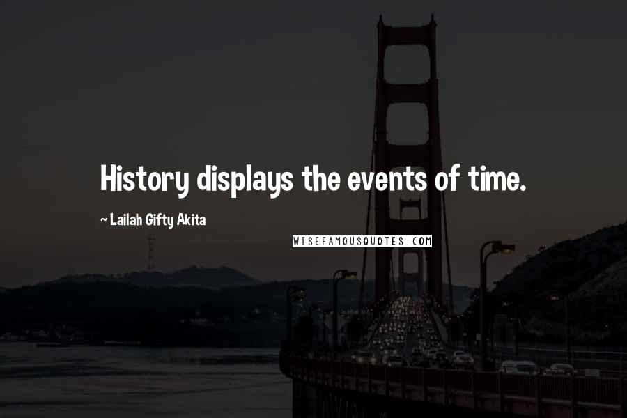 Lailah Gifty Akita Quotes: History displays the events of time.